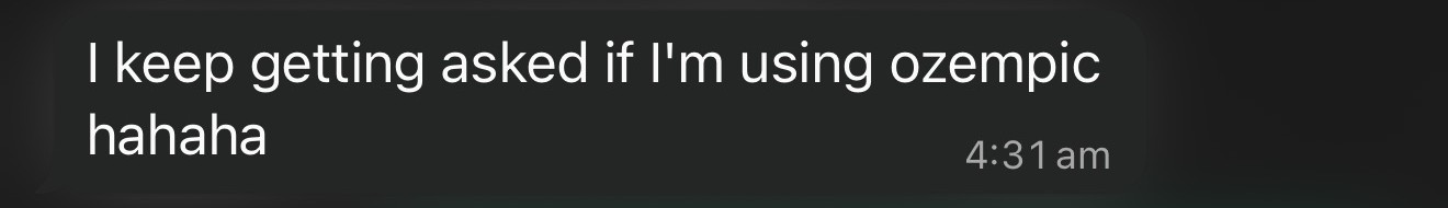 Client message: I keep getting asked if I'm using Ozempic